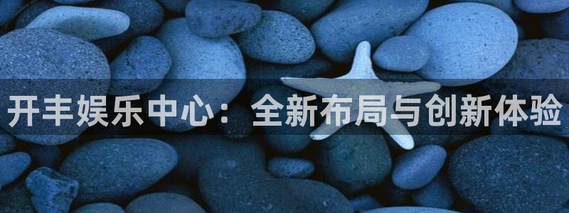蓝狮娱乐3官网：开丰娱乐中心：全新布局与创新体验