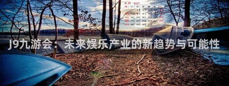 蓝狮娱乐官网：J9九游会：未来娱乐产业的新趋势与可能性