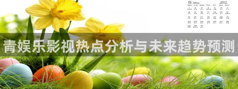 蓝狮娱乐ccm麻将胡了：青娱乐影视热点分析与未来趋势预测
