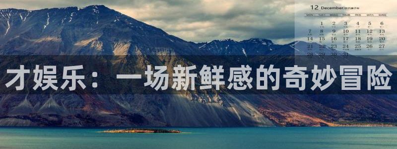 蓝狮娱乐3登陆：才娱乐：一场新鲜感的奇妙冒险