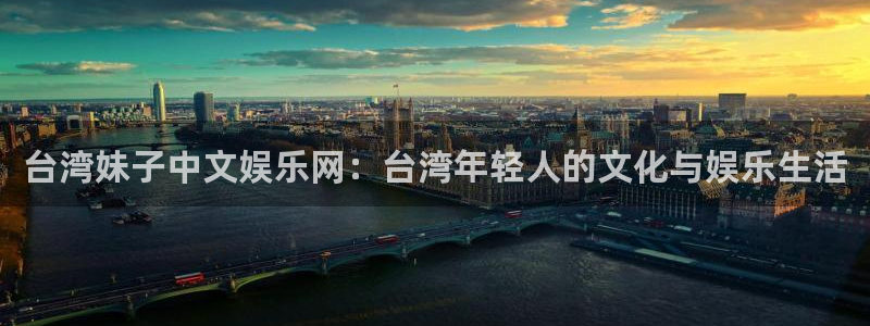 蓝狮娱乐平台注册：台湾妹子中文娱乐网：台湾年轻人的文化与娱乐生活