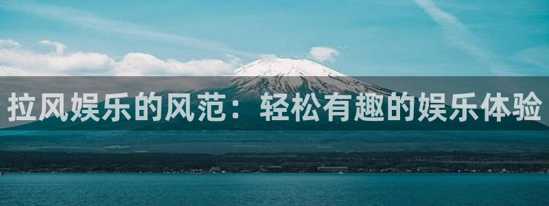 蓝狮娱乐包怎么样：拉风娱乐的风范：轻松有趣的娱乐体验
